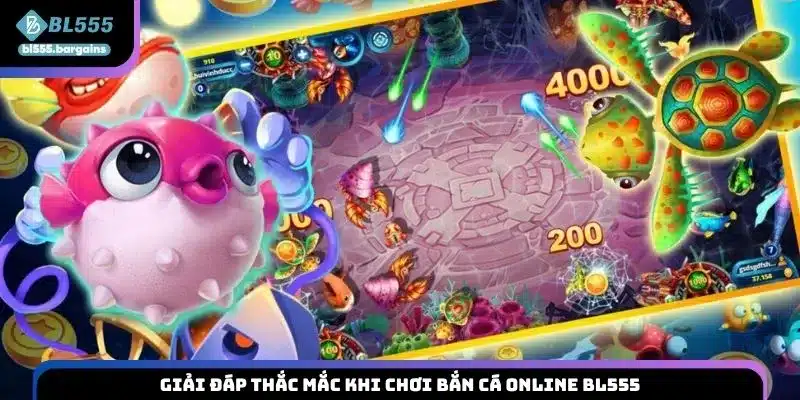 Giải đáp thắc mắc khi chơi bắn cá online BL555