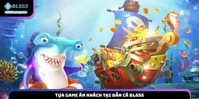 Tựa game ăn khách tại bắn cá BL555