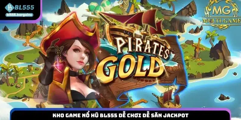 Kho game nổ hũ BL555 dễ chơi dễ săn Jackpot