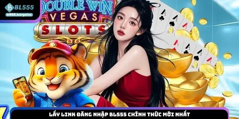 Lấy link đăng nhập BL555 chính thức mới nhất