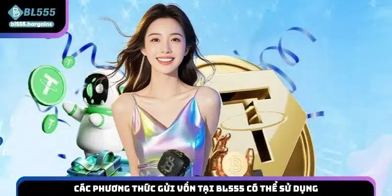 Các phương thức gửi vốn tại BL555 có thể sử dụng